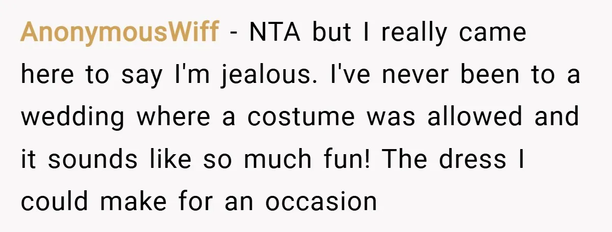 AnonymousWiff − NTA but I really came here to say I'm jealous. I've never been to a wedding where a costume was allowed and it sounds like so much fun!...