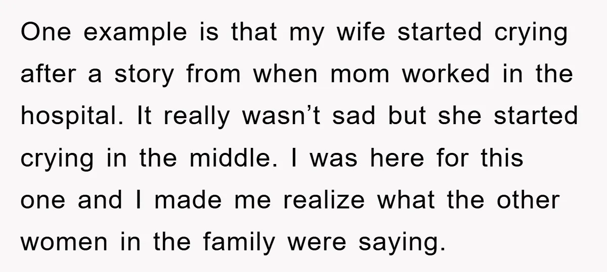 One example is that my wife started crying after a story from when mom worked in the hospital. It really wasn’t sad but she started crying in the middle. I...