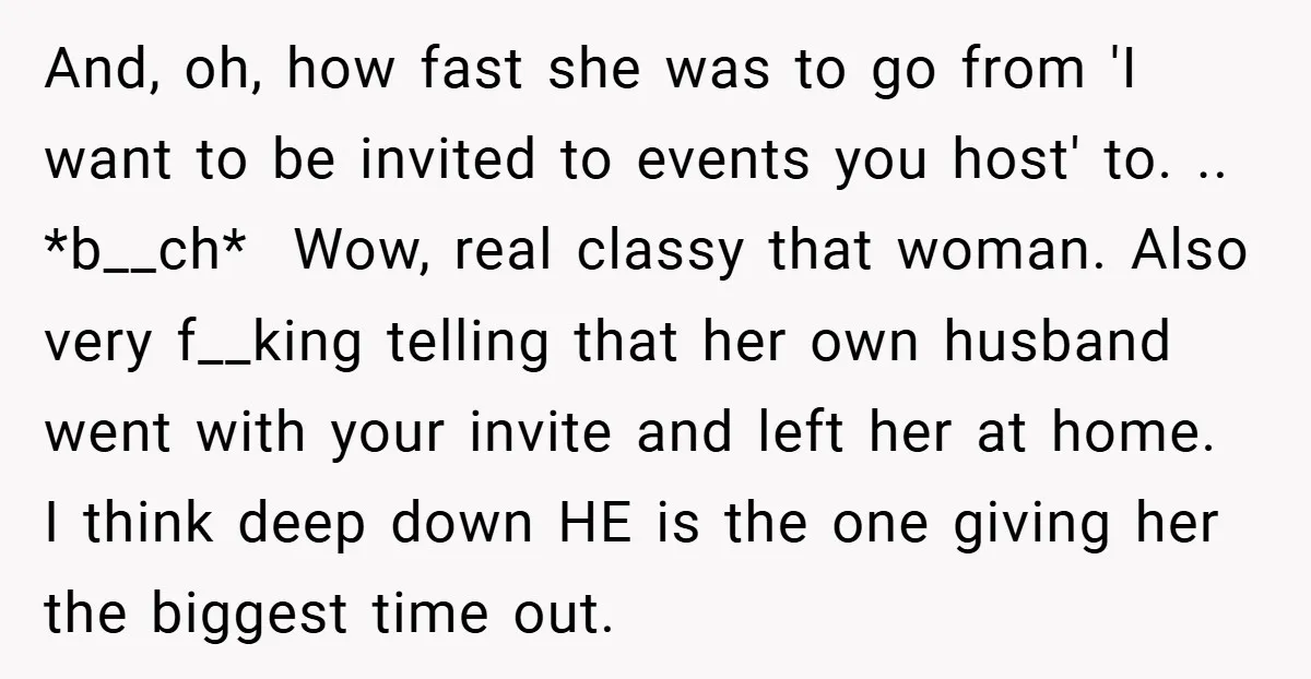 And, oh, how fast she was to go from 'I want to be invited to events you host' to. .. *b__ch* Wow, real classy that woman. Also very f__king telling...