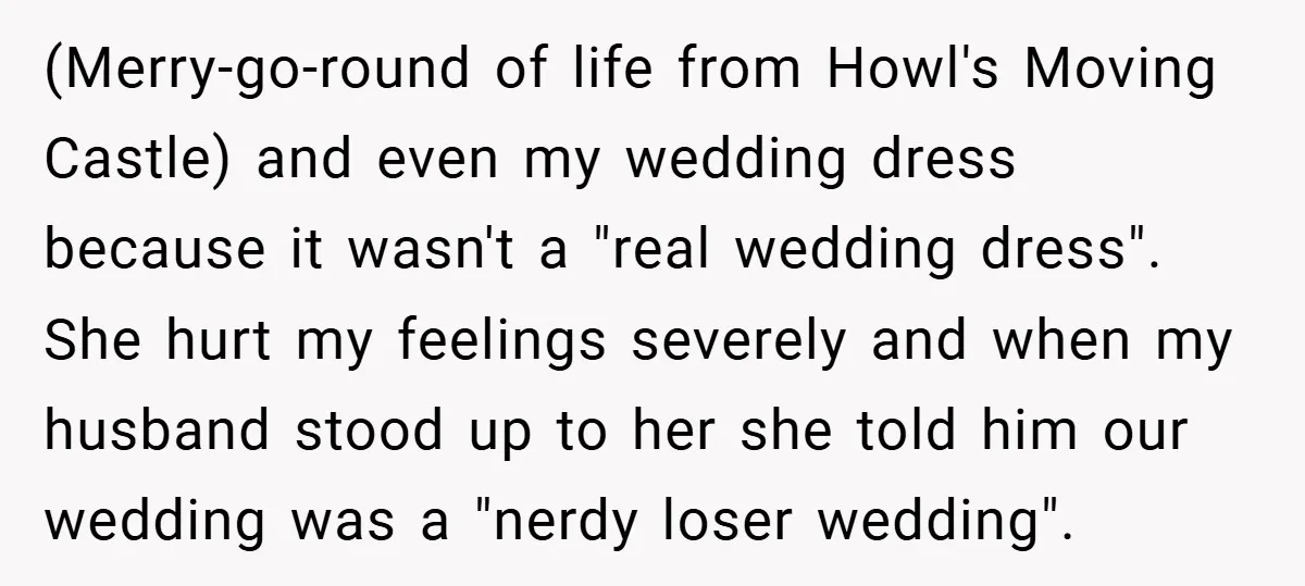 (Merry-go-round of life from Howl's Moving Castle) and even my wedding dress because it wasn't a "real wedding dress". She hurt my feelings severely and when my husband stood up...