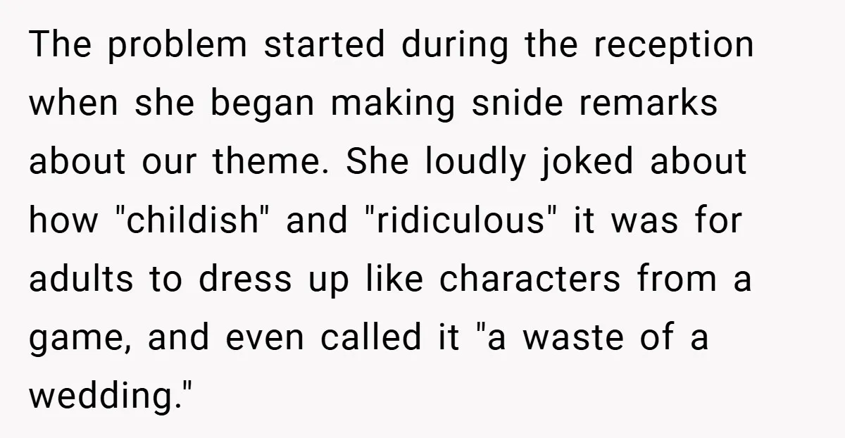 The problem started during the reception when she began making snide remarks about our theme. She loudly joked about how "childish" and "ridiculous" it was for adults to dress up...