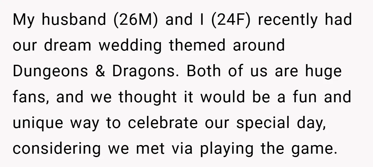 My husband (26M) and I (24F) recently had our dream wedding themed around Dungeons & Dragons. Both of us are huge fans, and we thought it would be a fun...