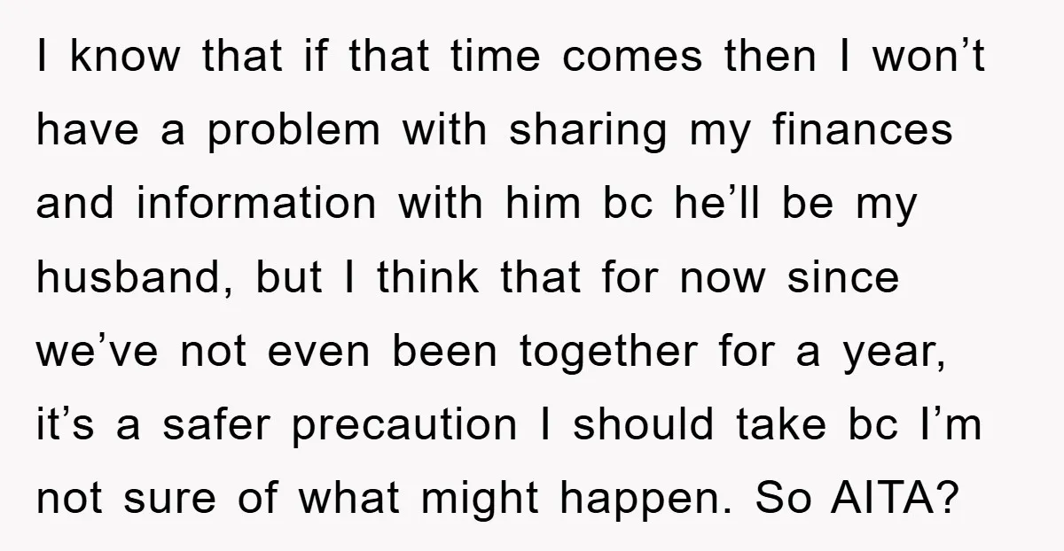 I know that if that time comes then I won’t have a problem with sharing my finances and information with him bc he’ll be my husband, but I think that...