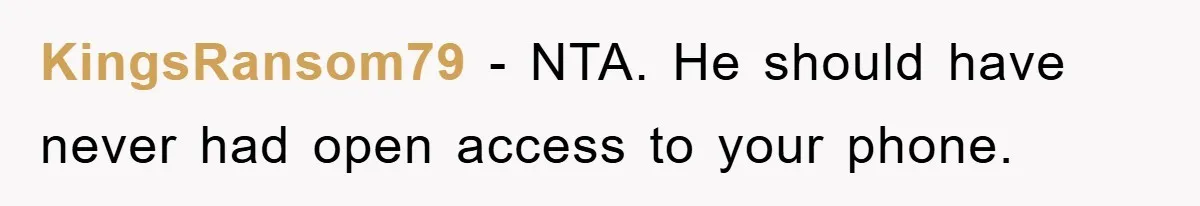 KingsRansom79 − NTA. He should have never had open access to your phone.