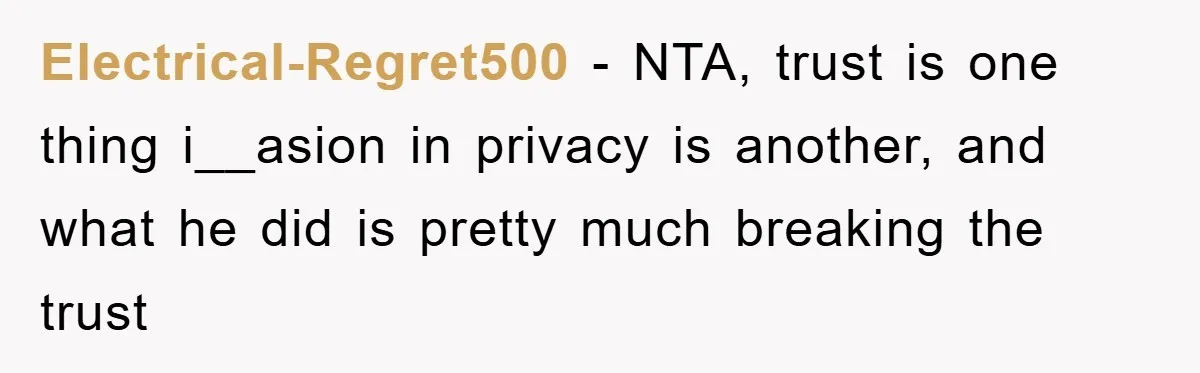 Electrical-Regret500 − NTA, trust is one thing i__asion in privacy is another, and what he did is pretty much breaking the trust