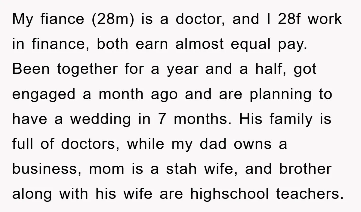 My fiance (28m) is a doctor, and I 28f work in finance, both earn almost equal pay. Been together for a year and a half, got engaged a month ago...