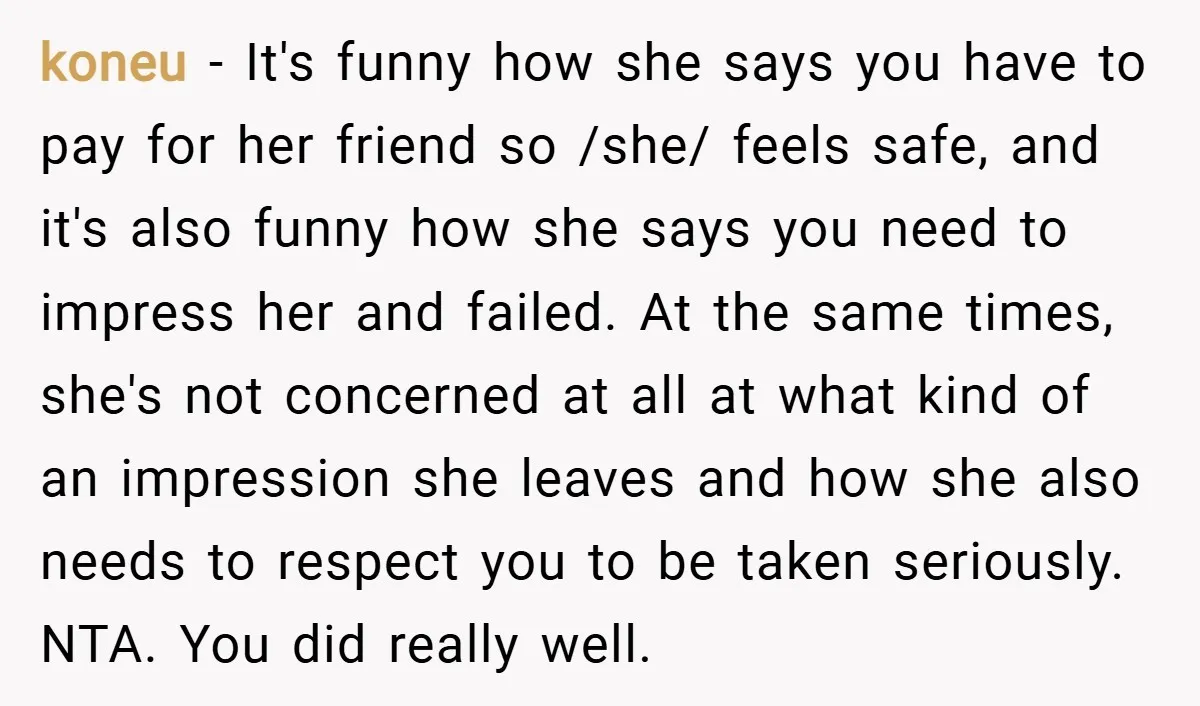 koneu − It's funny how she says you have to pay for her friend so /she/ feels safe, and it's also funny how she says you need to impress her...