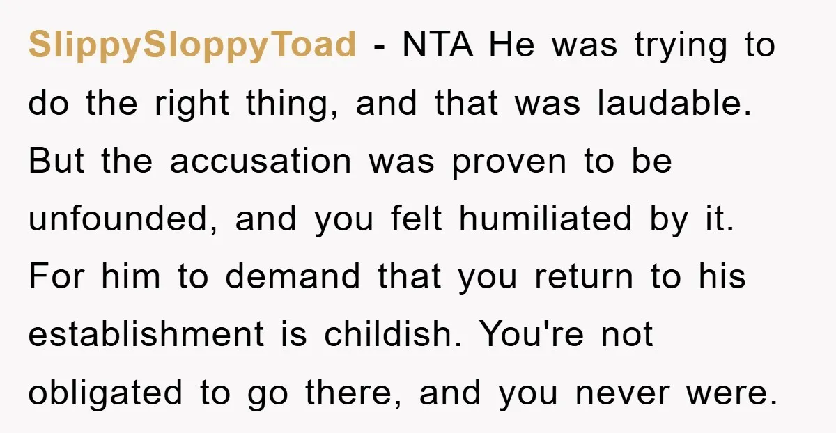 SlippySloppyToad − NTA He was trying to do the right thing, and that was laudable. But the accusation was proven to be unfounded, and you felt humiliated by it. For...