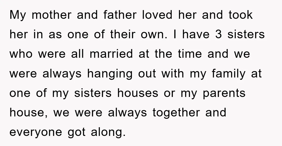 My mother and father loved her and took her in as one of their own. I have 3 sisters who were all married at the time and we were always...