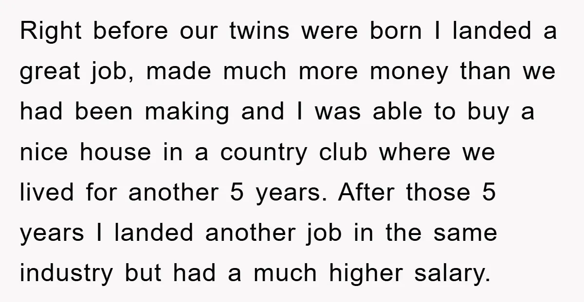 Right before our twins were born I landed a great job, made much more money than we had been making and I was able to buy a nice house in...