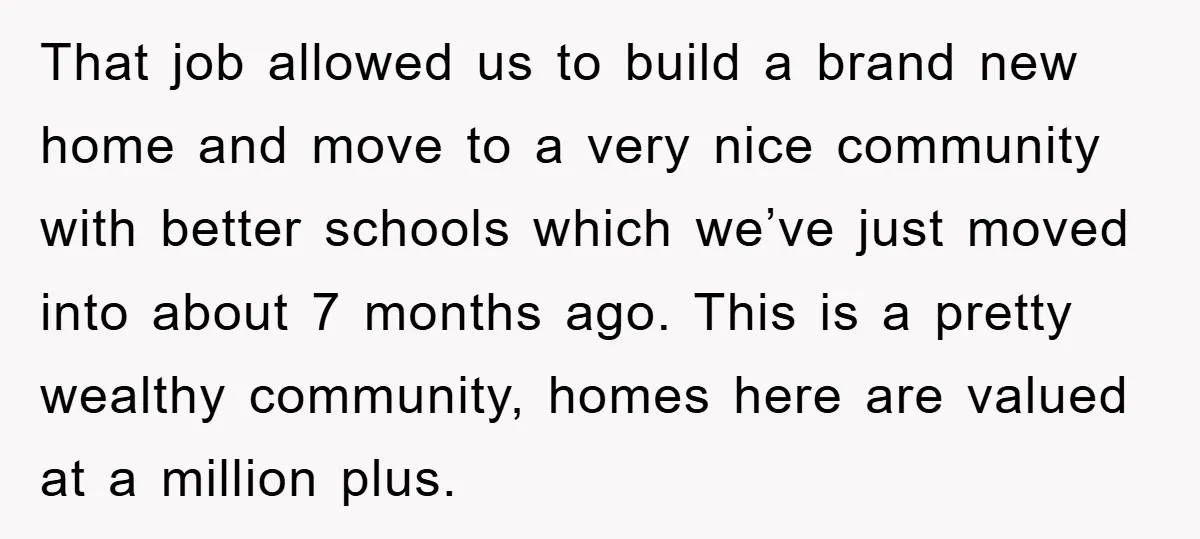 That job allowed us to build a brand new home and move to a very nice community with better schools which we’ve just moved into about 7 months ago. This...