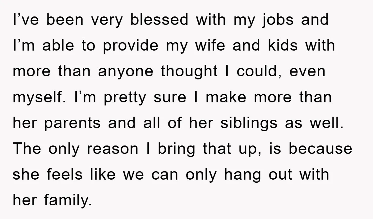 I’ve been very blessed with my jobs and I’m able to provide my wife and kids with more than anyone thought I could, even myself. I’m pretty sure I make...