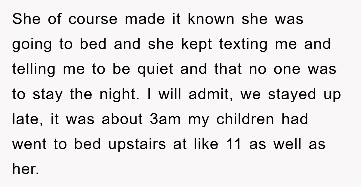 She of course made it known she was going to bed and she kept texting me and telling me to be quiet and that no one was to stay the...