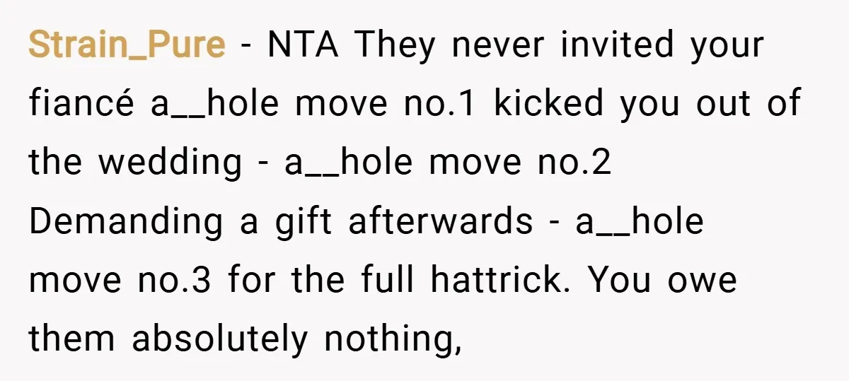Strain_Pure − NTA They never invited your fiancé a__hole move no.1 kicked you out of the wedding - a__hole move no.2 Demanding a gift afterwards - a__hole move no.3 for...
