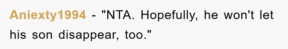 Aniexty1994 - "NTA. Hopefully, he won't let his son disappear, too."