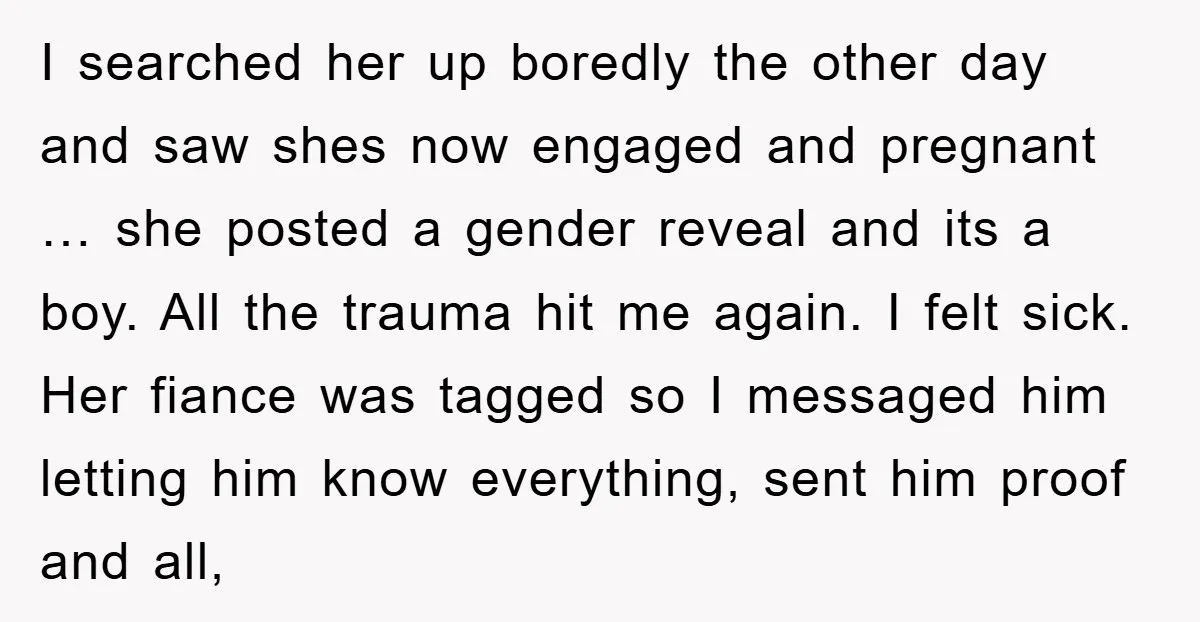 I searched her up boredly the other day and saw shes now engaged and pregnant … she posted a gender reveal and its a boy. All the trauma hit me...