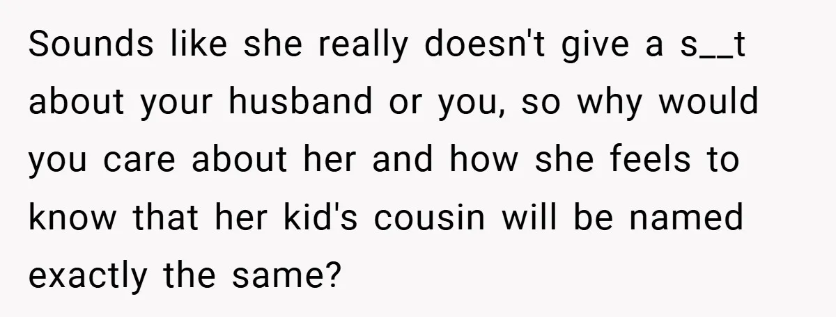 Sounds like she really doesn't give a s__t about your husband or you, so why would you care about her and how she feels to know that her kid's cousin...