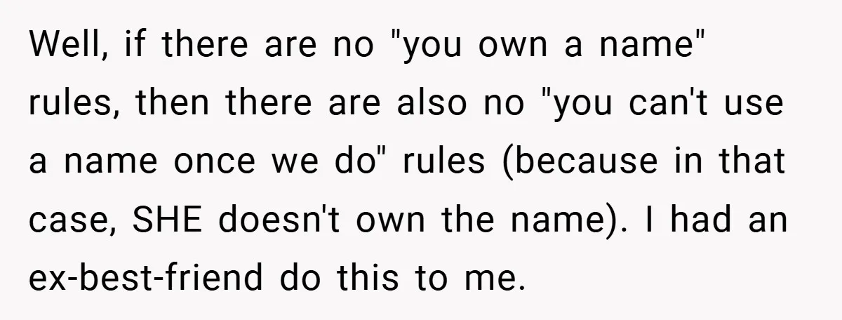 Well, if there are no "you own a name" rules, then there are also no "you can't use a name once we do" rules (because in that case, SHE doesn't...