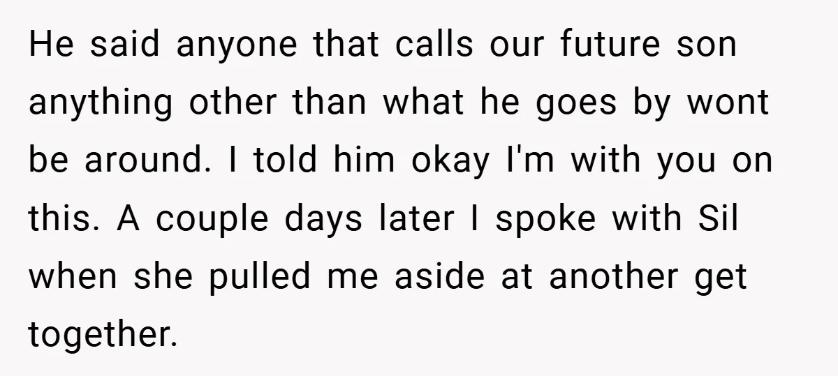 He said anyone that calls our future son anything other than what he goes by wont be around. I told him okay I'm with you on this. A couple days...