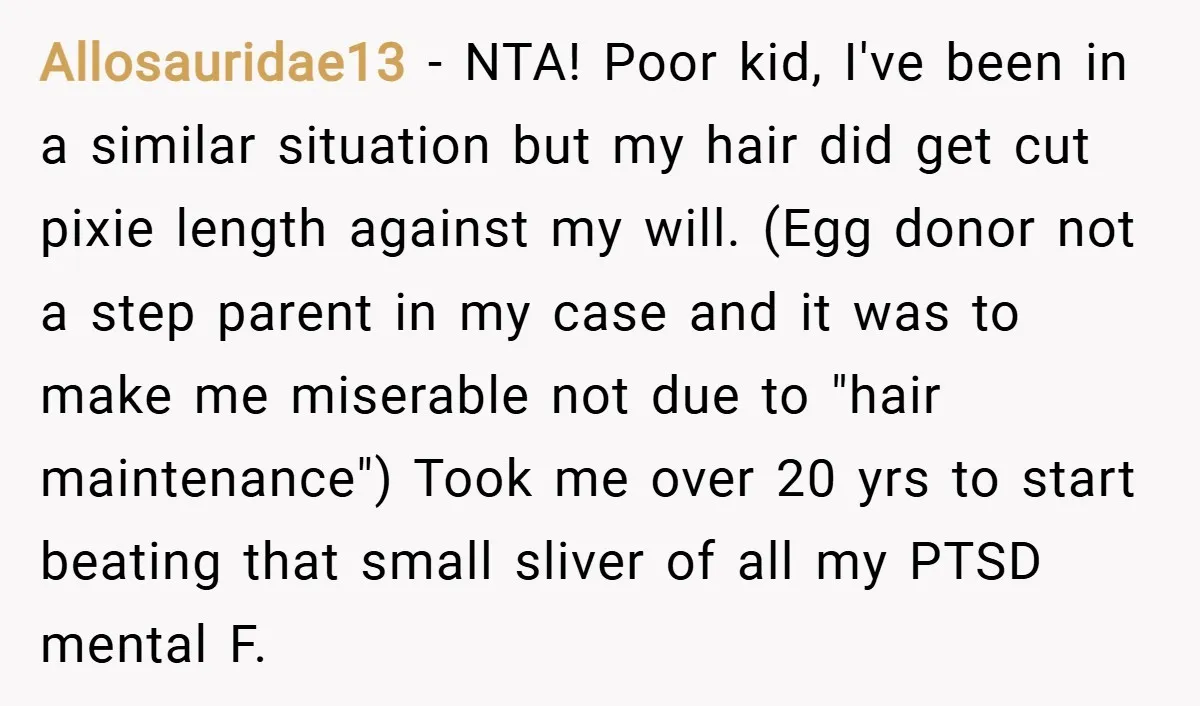 Allosauridae13 − NTA! Poor kid, I've been in a similar situation but my hair did get cut pixie length against my will. (Egg donor not a step parent in my...