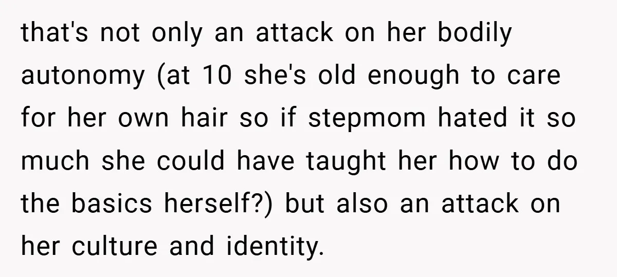 that's not only an attack on her bodily autonomy (at 10 she's old enough to care for her own hair so if stepmom hated it so much she could have...