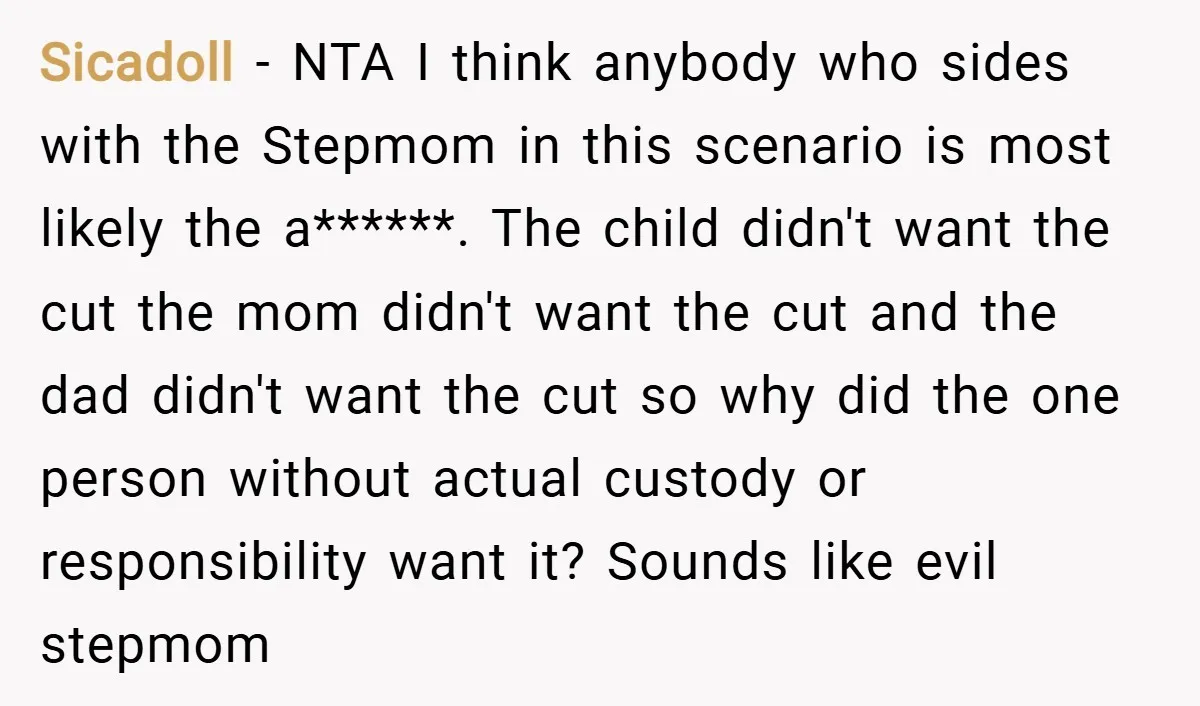 Sicadoll − NTA I think anybody who sides with the Stepmom in this scenario is most likely the a******. The child didn't want the cut the mom didn't want the...