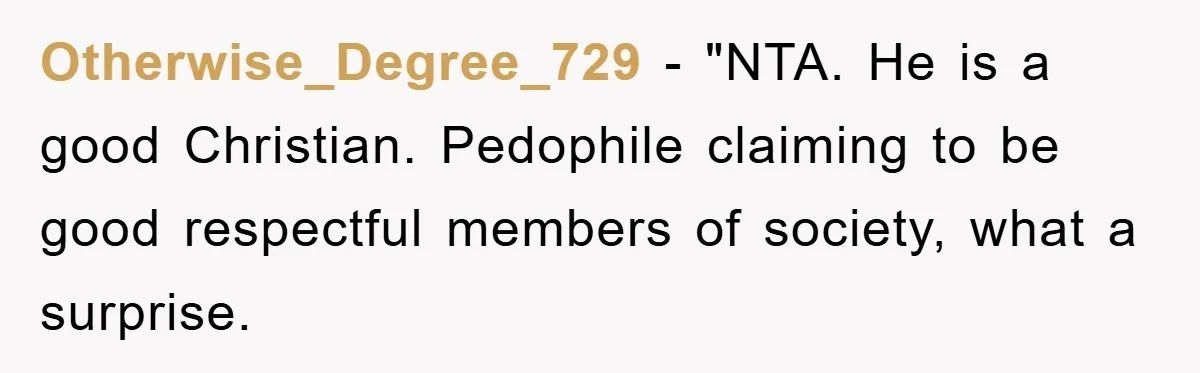 Otherwise_Degree_729 - "NTA. He is a good Christian. Pedophile claiming to be good respectful members of society, what a surprise.