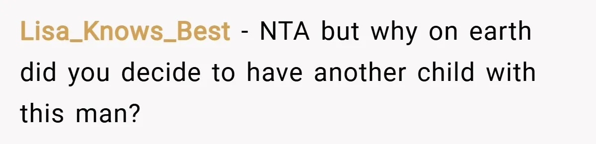 Lisa_Knows_Best − NTA but why on earth did you decide to have another child with this man?