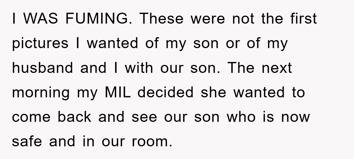 I WAS FUMING. These were not the first pictures I wanted of my son or of my husband and I with our son. The next morning my MIL decided she...