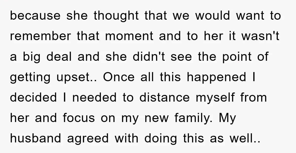 because she thought that we would want to remember that moment and to her it wasn't a big deal and she didn't see the point of getting upset.. Once all...