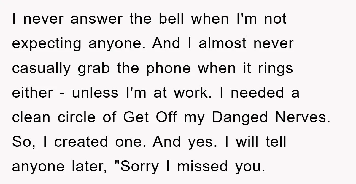I never answer the bell when I'm not expecting anyone. And I almost never casually grab the phone when it rings either - unless I'm at work. I needed a...