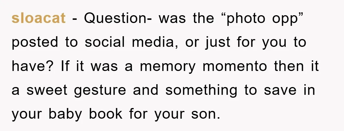 sloacat − Question- was the “photo opp” posted to social media, or just for you to have? If it was a memory momento then it a sweet gesture and something...
