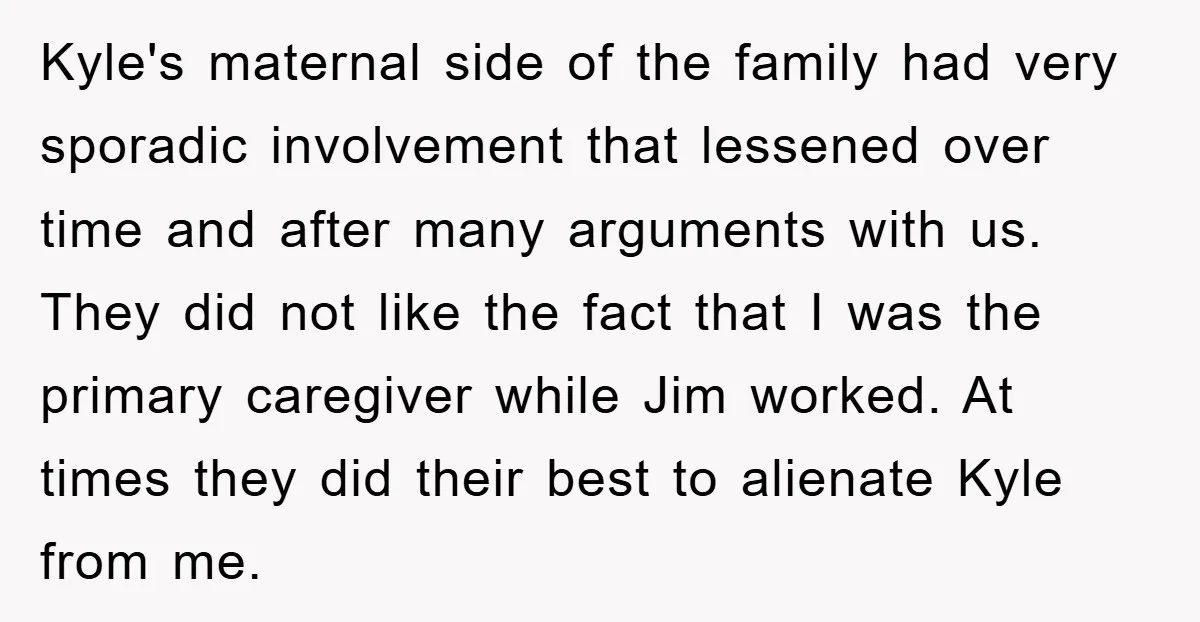 Kyle's maternal side of the family had very sporadic involvement that lessened over time and after many arguments with us. They did not like the fact that I was the...