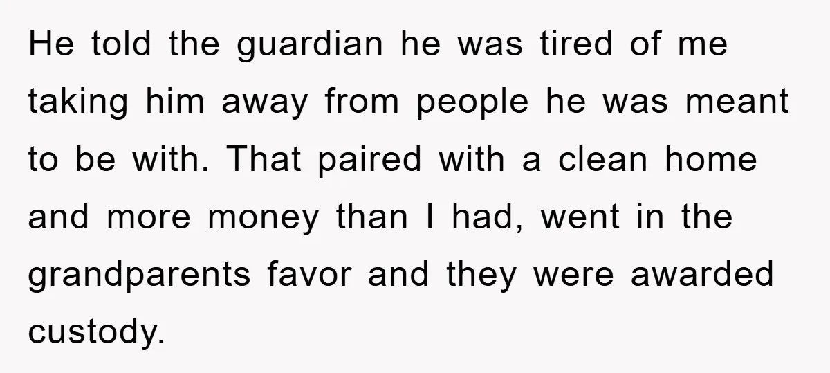He told the guardian he was tired of me taking him away from people he was meant to be with. That paired with a clean home and more money than...