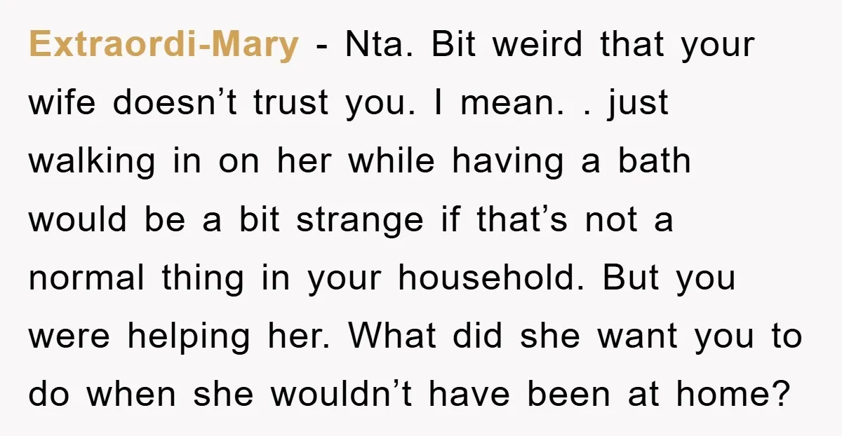 Extraordi-Mary - Nta. Bit weird that your wife doesn’t trust you. I mean. . just walking in on her while having a bath would be a bit strange if that’s...
