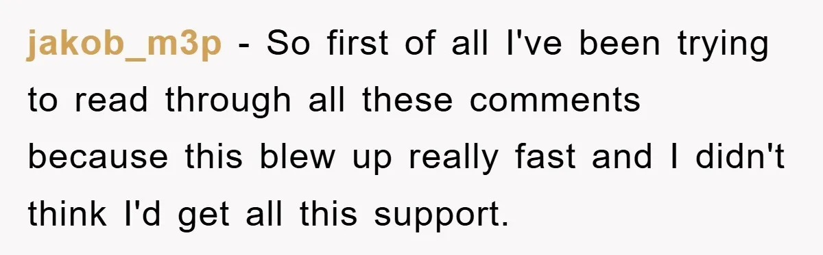 jakob_m3p - So first of all I've been trying to read through all these comments because this blew up really fast and I didn't think I'd get all this support.