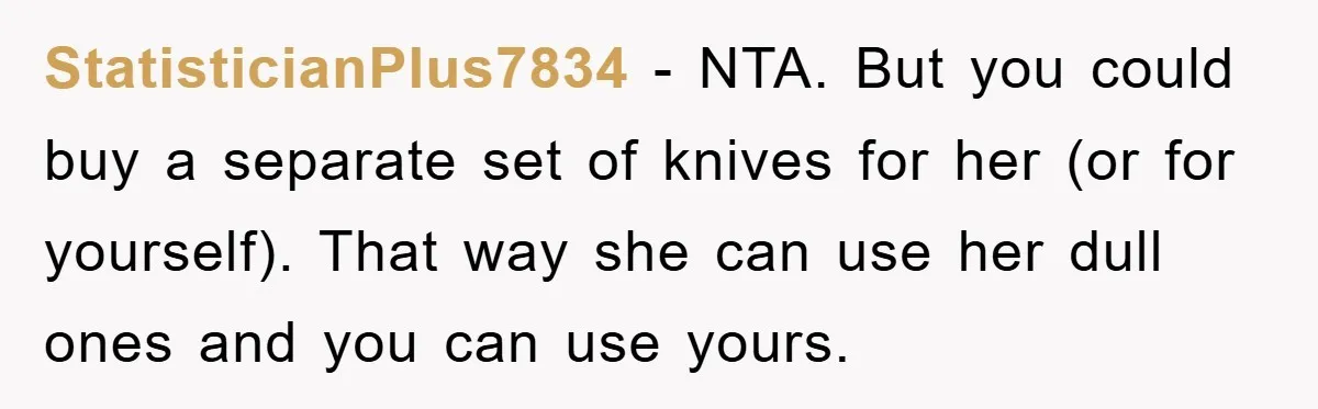 StatisticianPlus7834 − NTA. But you could buy a separate set of knives for her (or for yourself). That way she can use her dull ones and you can use yours.