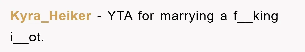 Kyra_Heiker − YTA for marrying a f__king i__ot.