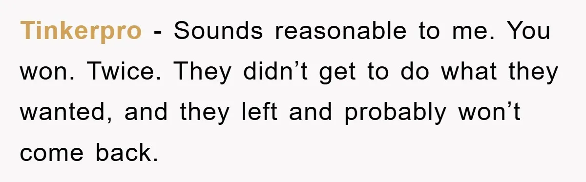 Tinkerpro - Sounds reasonable to me. You won. Twice. They didn’t get to do what they wanted, and they left and probably won’t come back.