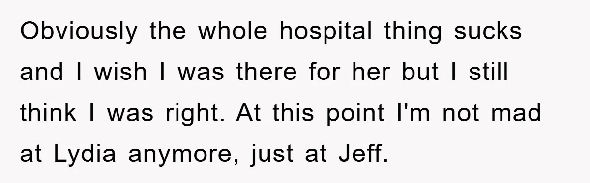 Obviously the whole hospital thing sucks and I wish I was there for her but I still think I was right. At this point I'm not mad at Lydia anymore,...