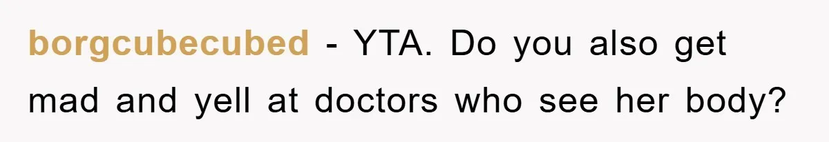borgcubecubed − YTA. Do you also get mad and yell at doctors who see her body?