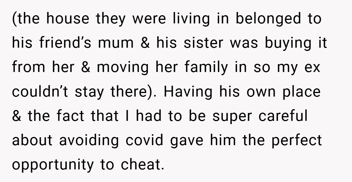(the house they were living in belonged to his friend’s mum & his sister was buying it from her & moving her family in so my ex couldn’t stay there)....