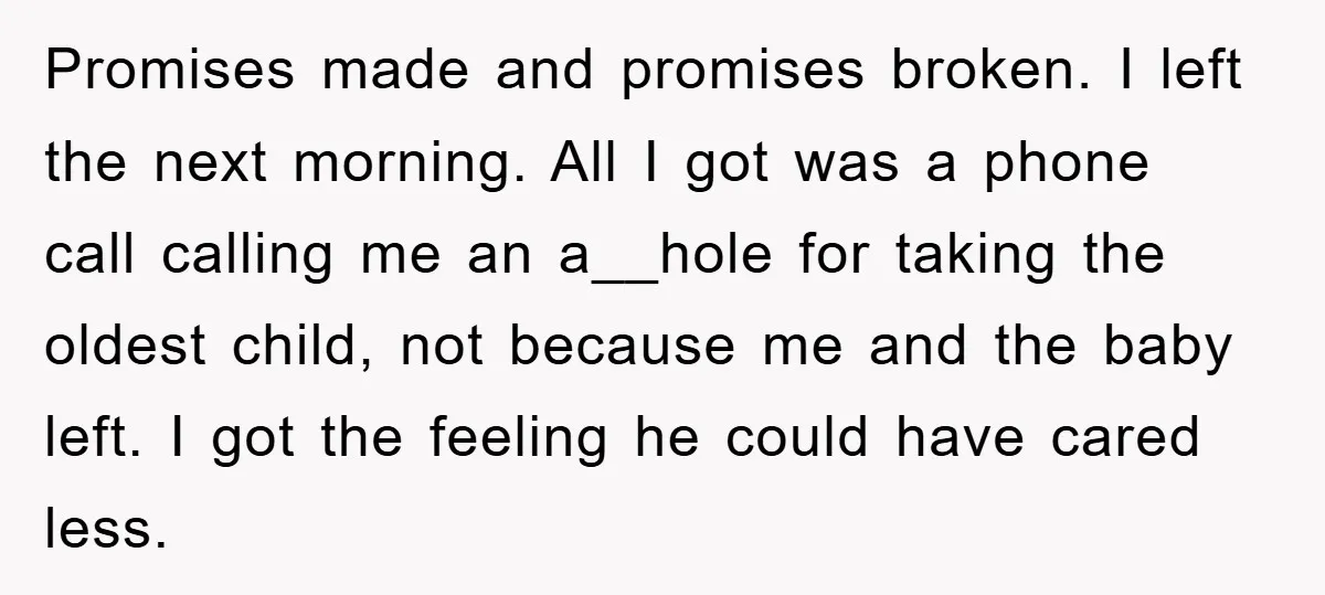 Promises made and promises broken. I left the next morning. All I got was a phone call calling me an a__hole for taking the oldest child, not because me and...
