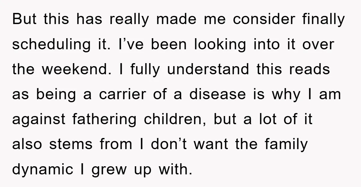 But this has really made me consider finally scheduling it. I’ve been looking into it over the weekend. I fully understand this reads as being a carrier of a disease...