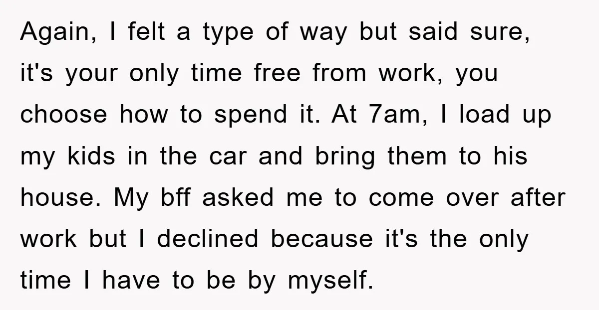 Again, I felt a type of way but said sure, it's your only time free from work, you choose how to spend it. At 7am, I load up my kids...