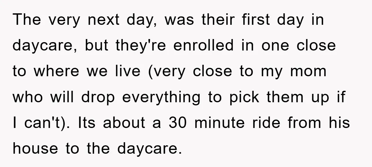 The very next day, was their first day in daycare, but they're enrolled in one close to where we live (very close to my mom who will drop everything to...