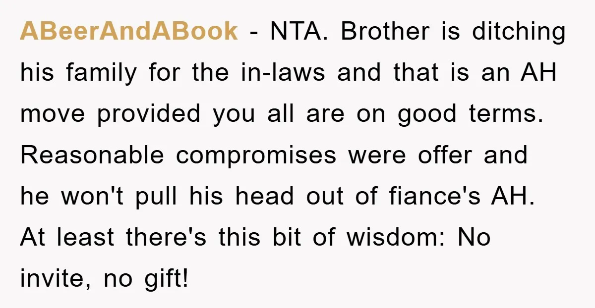 ABeerAndABook - NTA. Brother is ditching his family for the in-laws and that is an AH move provided you all are on good terms. Reasonable compromises were offer and he...