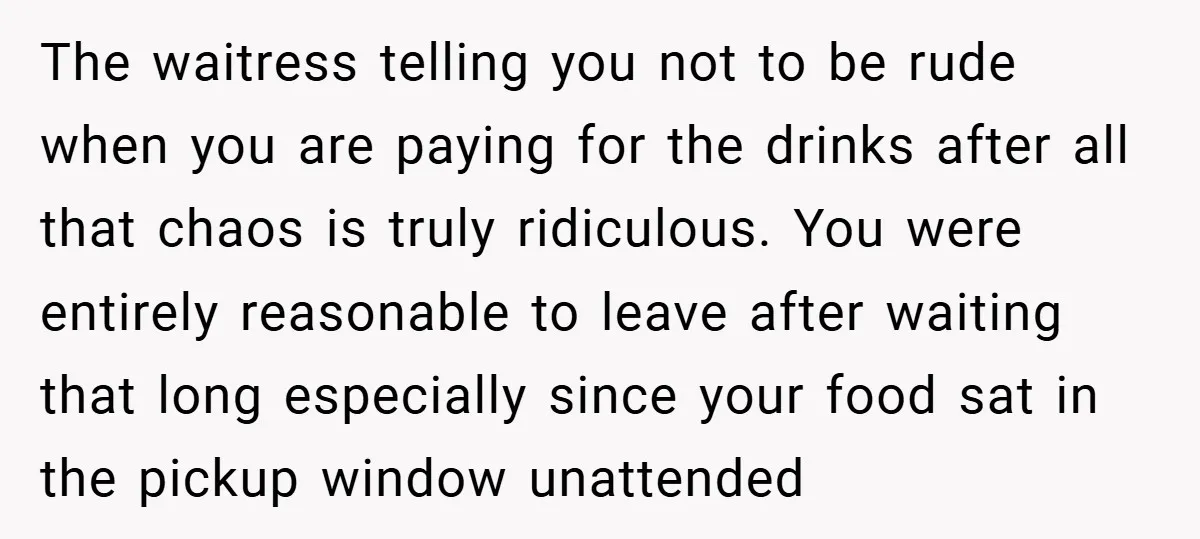 The waitress telling you not to be rude when you are paying for the drinks after all that chaos is truly ridiculous. You were entirely reasonable to leave after waiting...