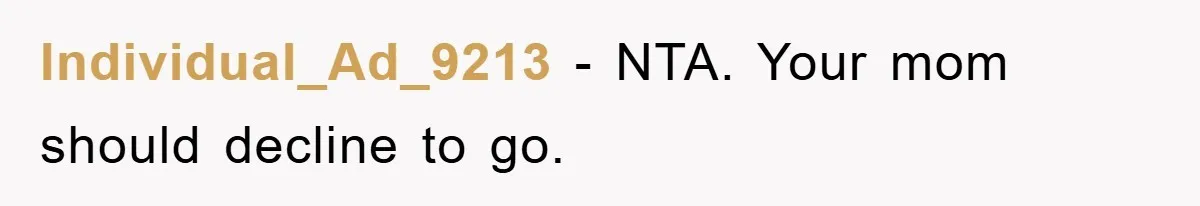 Individual_Ad_9213 - NTA. Your mom should decline to go.