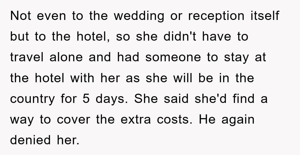 Not even to the wedding or reception itself but to the hotel, so she didn't have to travel alone and had someone to stay at the hotel with her as...